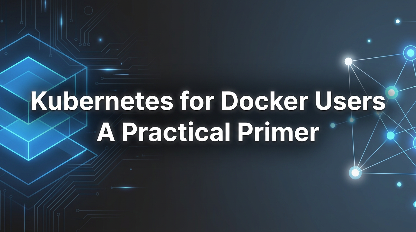 Kubernetes for Docker Users: A Practical Primer